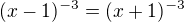 $(x-1)^{-3} = (x+1)^{-3}$