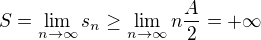 $S = \lim_{n \to \infty} s_n \geq \lim_{n \to \infty} n \frac A2 = +\infty$