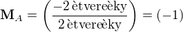 $\textbf{M}_A=\left(\frac{-2\,\text{�tvere�ky}}{2\,\text{�tvere�ky}}\right)=(-1)$