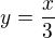 $y=\frac{x}{3}$