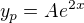 $y_p = Ae^{2x}$