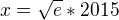 $x=\sqrt{e}*2015$