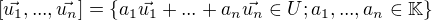 $[\vec{u_1}, ... , \vec{u_n}] = \{a_1\vec{u_1} + ... + a_n\vec{u_n} \in U; a_1, ..., a_n \in \mathbb K \}$