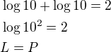 $\log 10+\log 10=2\nl\log 10^2=2\nlL=P$