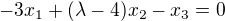 $-3x_1+(\lambda - 4)x_2-x_3=0$