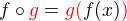 $f \circ {\color{red}g} = \color{red}g (\color{black} f (x)\color{red} )$