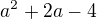 $a^{2}+2a-4$