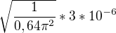 $\sqrt{\frac{1}{0,64\pi ^{2}}}*3*10^{-6}$