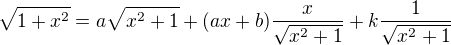 $\sqrt{1+x^2}=a\sqrt{x^2+1}+(ax+b)\frac{x}{\sqrt{x^2+1}}+k\frac 1{\sqrt{x^2+1}}$