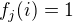 $f_j(i)=1$