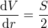 $\frac{\mathrm{d} V}{\mathrm{d}r }=\frac{S}{2}$