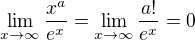 $\lim_{x\to\infty }\frac{x^{a}}{e^{x}}=\lim_{x\to\infty }\frac{a!}{e^{x}}=0$