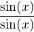$\frac{\sin(x)}{\sin(x)}$