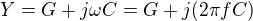 $Y=G+j\omega C=G+j(2\pi f C)$