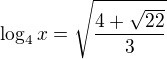 $\log_{4}x=\sqrt{\frac{4+\sqrt{22}}{3}}$