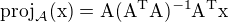 $\rm{proj}_{\mathcal{A}}(\rm{x})=\rm{A}(\rm{A}^T\rm{A})^{-1}\rm{A}^T\rm{x}$