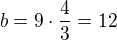 $b=9\cdot\frac43=12$