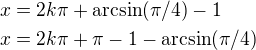 kopírovat do textarea $x = 2k\pi + \arcsin(\pi /4) - 1 \nl x = 2k\pi + \pi - 1 - \arcsin(\pi /4)$