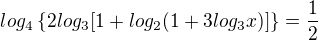 $log_{4}\{2log_{3}[1+log_{2}(1+3log_{3}x)]\}=\frac{1}2{}$