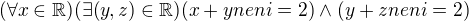 $(\forall x\in \mathbb{\mathbb{R}})(\exists (y,z)\in \mathbb{R})(x+yneni=2) \wedge (y+zneni=2)$