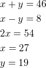 $x+y=46\nlx-y=8\nl2x=54\nlx=27\nly=19$