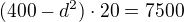 $(400-d^2)\cdot 20 = 7500$