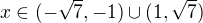 $x \in (-\sqrt{7},-1)\cup(1,\sqrt{7})$