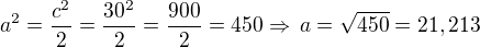 kopírovat do textarea $a^2=\frac{c^2}{2}=\frac{30^2}{2}=\frac{900}{2}=450\Rightarrow\,a=\sqrt{450}=21,213$