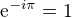 $\mathrm{e}^{-i\pi }=1$