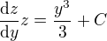 $\frac{\mathrm{d}z}{\mathrm{d}y}z=\frac{y^3}{3}+C$