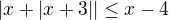 $|x+|x+3||\leq x-4$