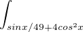 $\int_{sinx/49+4cos^{2}x}^{}$