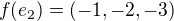 $f(e_2)=(-1,-2,-3)$