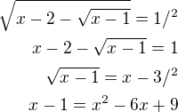 $\sqrt{x-2-\sqrt{x-1}}=1/^2\\x-2-\sqrt{x-1}=1\\\sqrt{x-1}=x-3/^2\\x-1=x^2-6x+9$