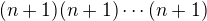 $(n+1)(n+1) \dotsm (n+1)$