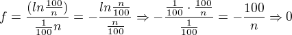 $f=\frac{(ln\frac{100}{n})}{\frac{1}{100}n}=-\frac{ln\frac{n}{100}}{\frac{n}{100}}\Rightarrow -\frac{\frac{1}{100}\cdot\frac{100}{n} }{\frac{1}{100}}=-\frac{100}{n}\Rightarrow 0$