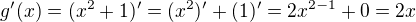 $g^{\prime}(x)=(x^2+1)^{\prime}=(x^2)^{\prime}+(1)^{\prime}=2x^{2-1}+0=2x$