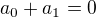 $a_0+a_1=0$
