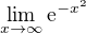 $\lim_{x\to \infty }\mathrm{e}^{-x^{2}}$