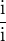 $\frac{\mathrm{i}}{\mathrm{i}}$