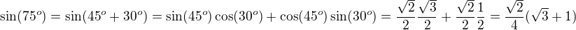 $\sin(75^o)=\sin(45^o+30^o)=\sin(45^o)\cos(30^o)+\cos(45^o)\sin(30^o)=\frac{\sqrt2}2\frac{\sqrt3}2+\frac{\sqrt2}2\frac12=\frac{\sqrt2}4(\sqrt3+1)$