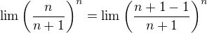 $\lim \left ( \frac{n}{n+1} \right )^{n}=\lim \left ( \frac{n+1-1}{n+1} \right )^{n}$