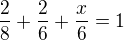 $\frac 28 + \frac 26 + \frac x6 = 1$