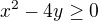 $x^{2}-4y\ge 0$