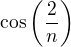 $\cos \bigg(\frac{2}{n}\bigg)$