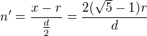 $n^\prime=\frac{x-r}{\frac d2}=\frac{2(\sqrt5-1)r}d$