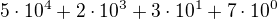 $5\cdot 10^{4}+2\cdot 10^{3}+ 3\cdot 10^{1}+7\cdot 10^{0}$