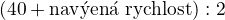 $(40+\text{nav��en� rychlost}):2$