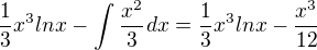 $\frac{1}{3}x^3lnx-\int_{}^{}\frac{x^2}{3}dx=\frac{1}{3}x^3lnx-\frac{x^3}{12}$