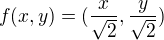 $f(x,y)=(\frac x{\sqrt2},\frac y{\sqrt2})$